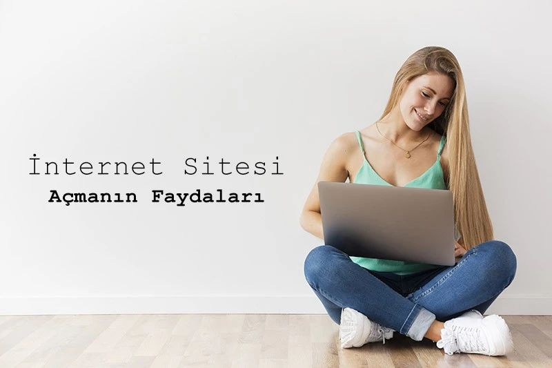 İnternet Sitesi Açmanın Faydaları Nelerdir? Genel Son Paylaşılanlar 